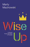 Wise Up: Ten-Minute Family Devotions in Proverbs by Marty Machowski